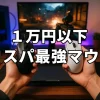 予算1万円で最高の選択を！コスパ重視のゲーミングマウスおすすめ7選